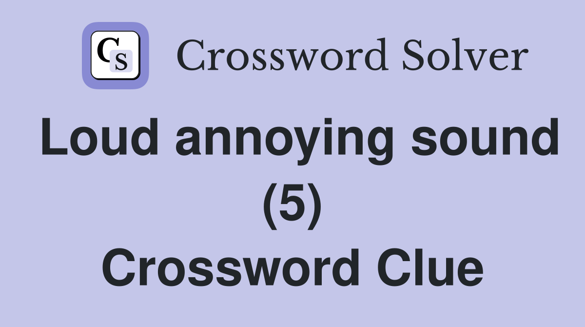 Loud annoying sound (5) Crossword Clue