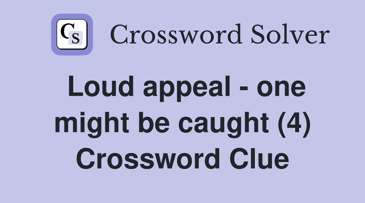 Loud appeal - one might be caught (4) Crossword Clue