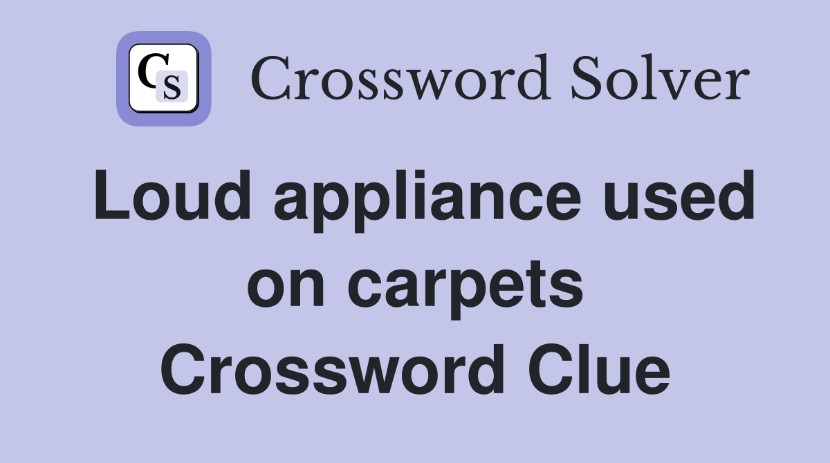 Loud appliance used on carpets Crossword Clue