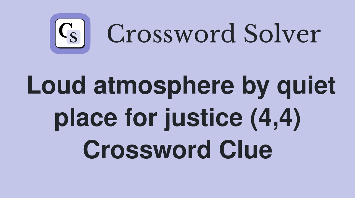 Loud atmosphere by quiet place for justice (4,4) Crossword Clue