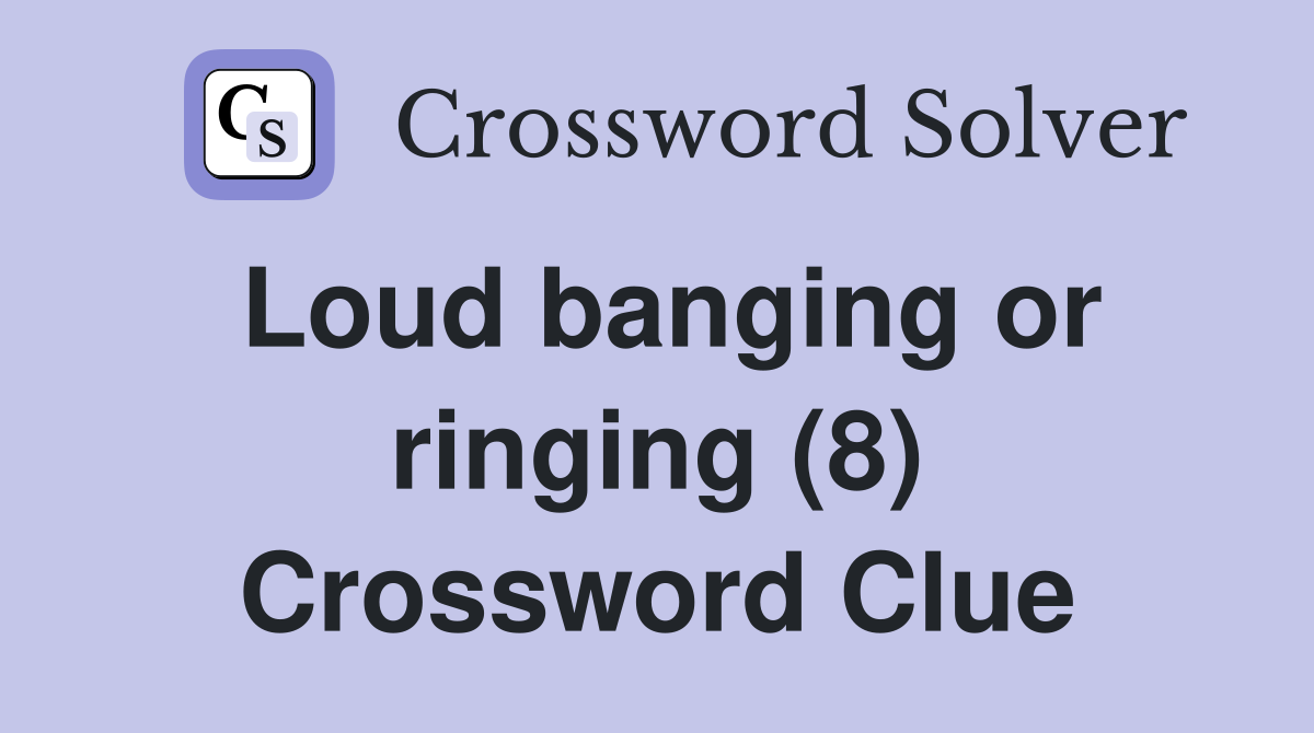 Loud banging or ringing (8) Crossword Clue