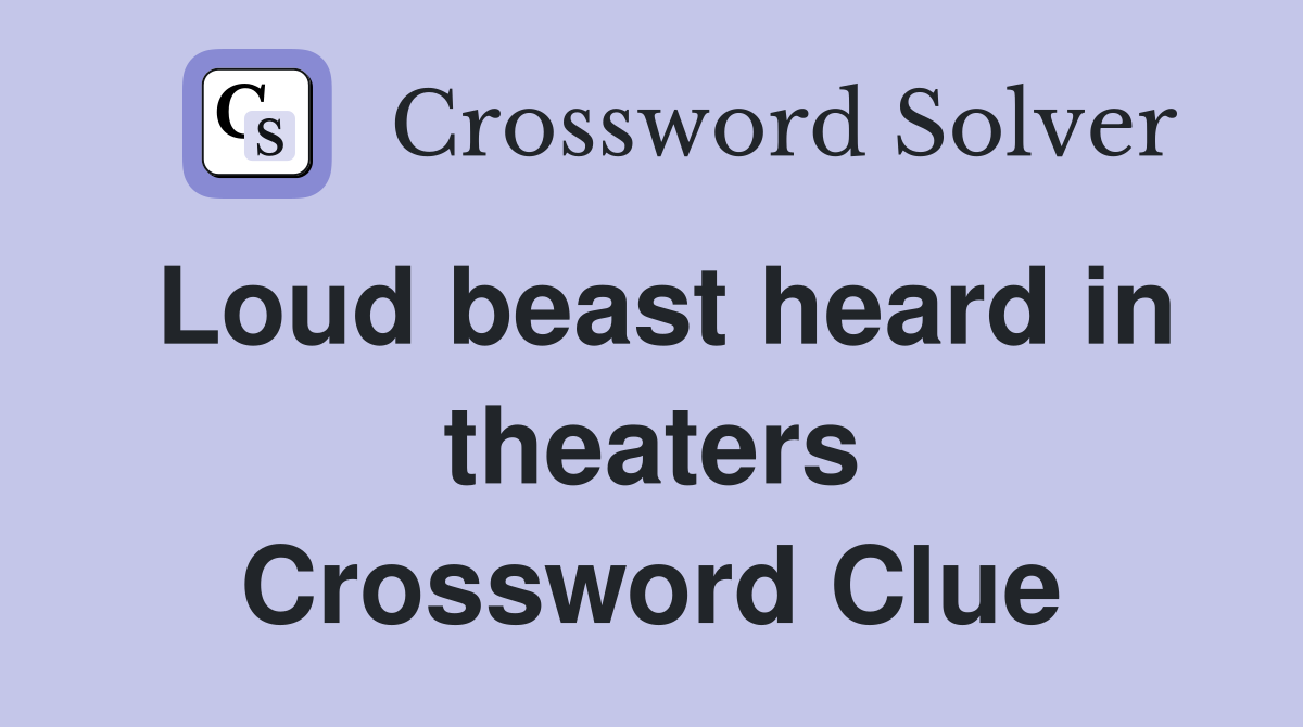 Loud beast heard in theaters Crossword Clue