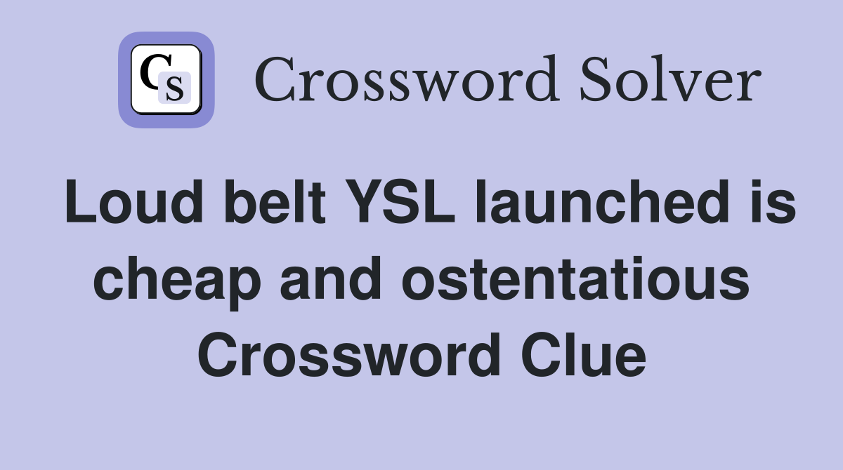 Loud belt YSL launched is cheap and ostentatious Crossword Clue
