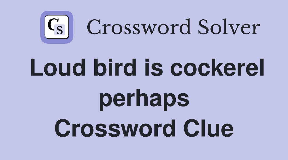 Loud bird is cockerel perhaps Crossword Clue
