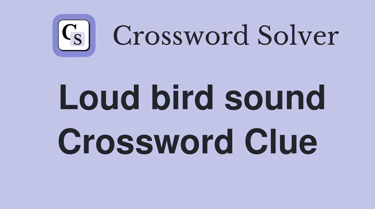 Loud bird sound Crossword Clue Answers Crossword Solver