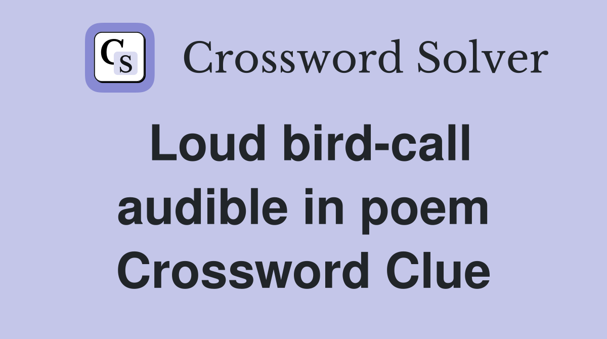 Loud bird-call audible in poem Crossword Clue