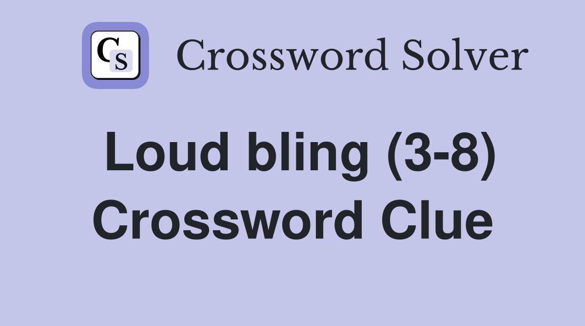 Loud bling (3-8) Crossword Clue