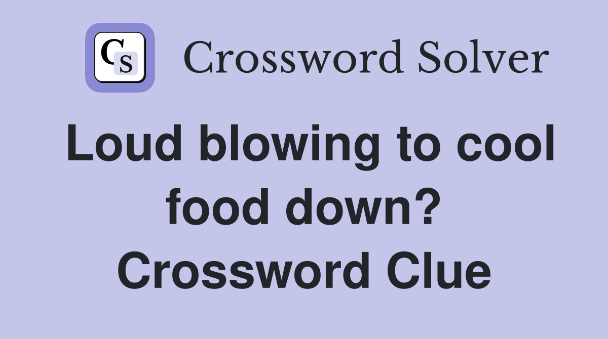 Loud blowing to cool food down? Crossword Clue