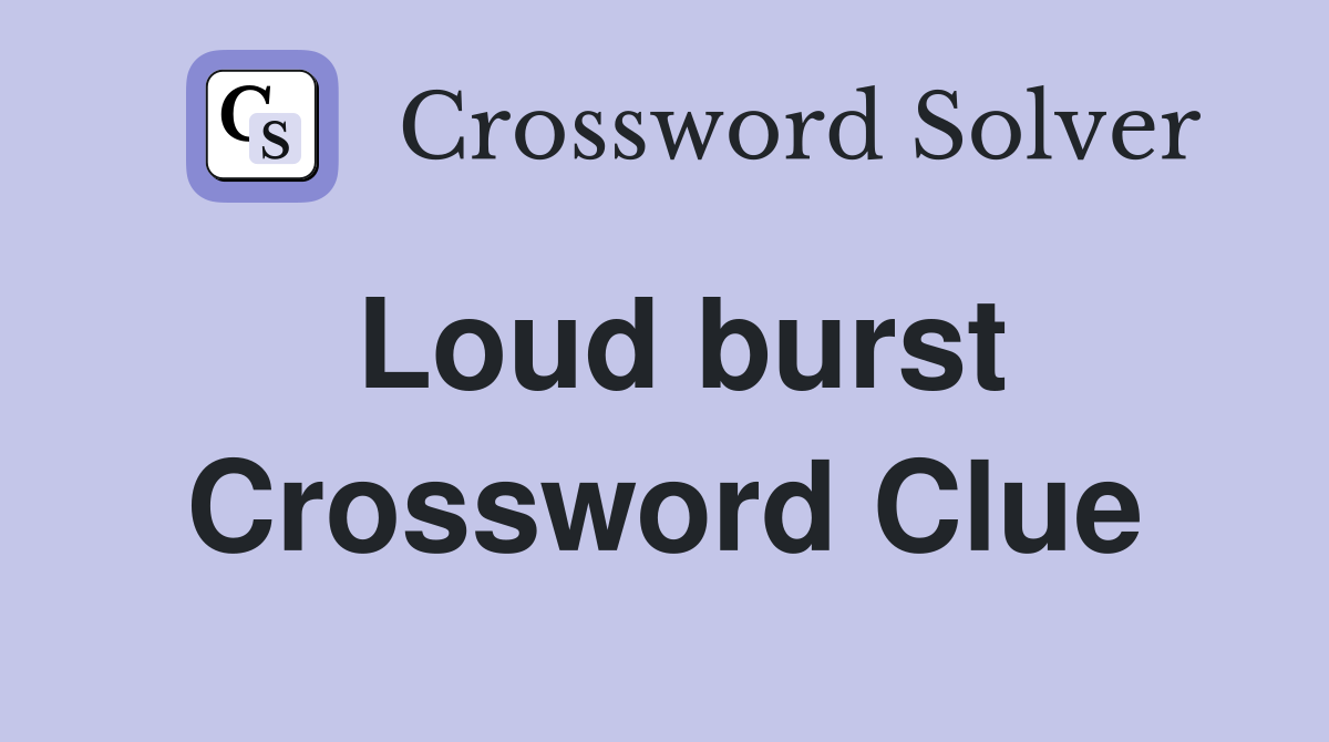 Loud burst Crossword Clue