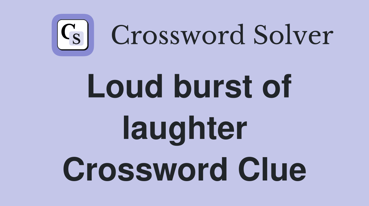Loud burst of laughter Crossword Clue