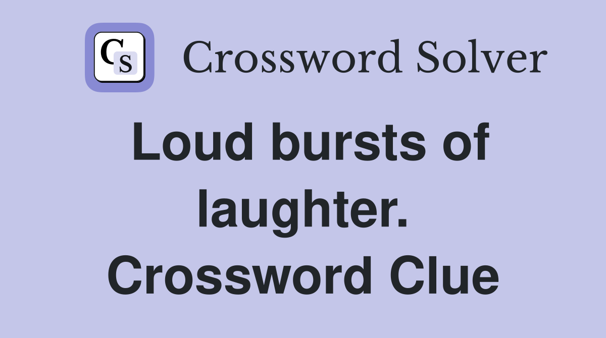 Loud bursts of laughter. Crossword Clue