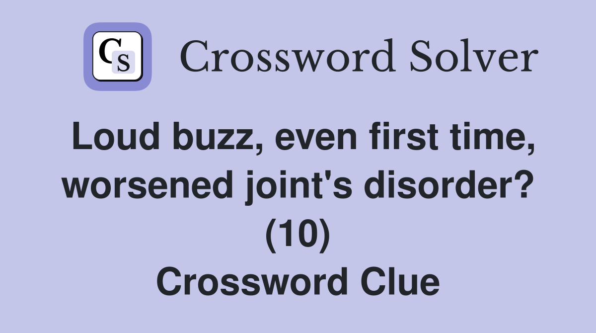 Loud buzz, even first time, worsened joint's disorder? (10) Crossword Clue