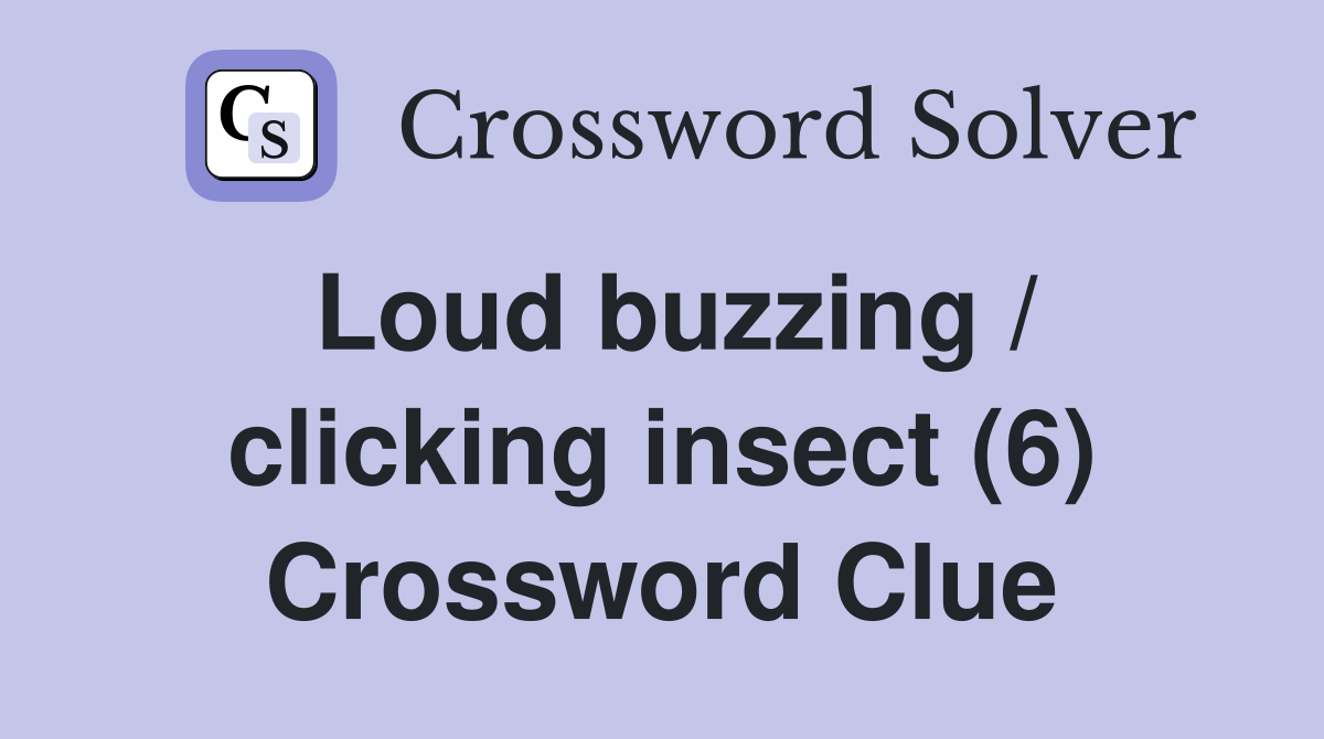 Loud buzzing / clicking insect (6) Crossword Clue