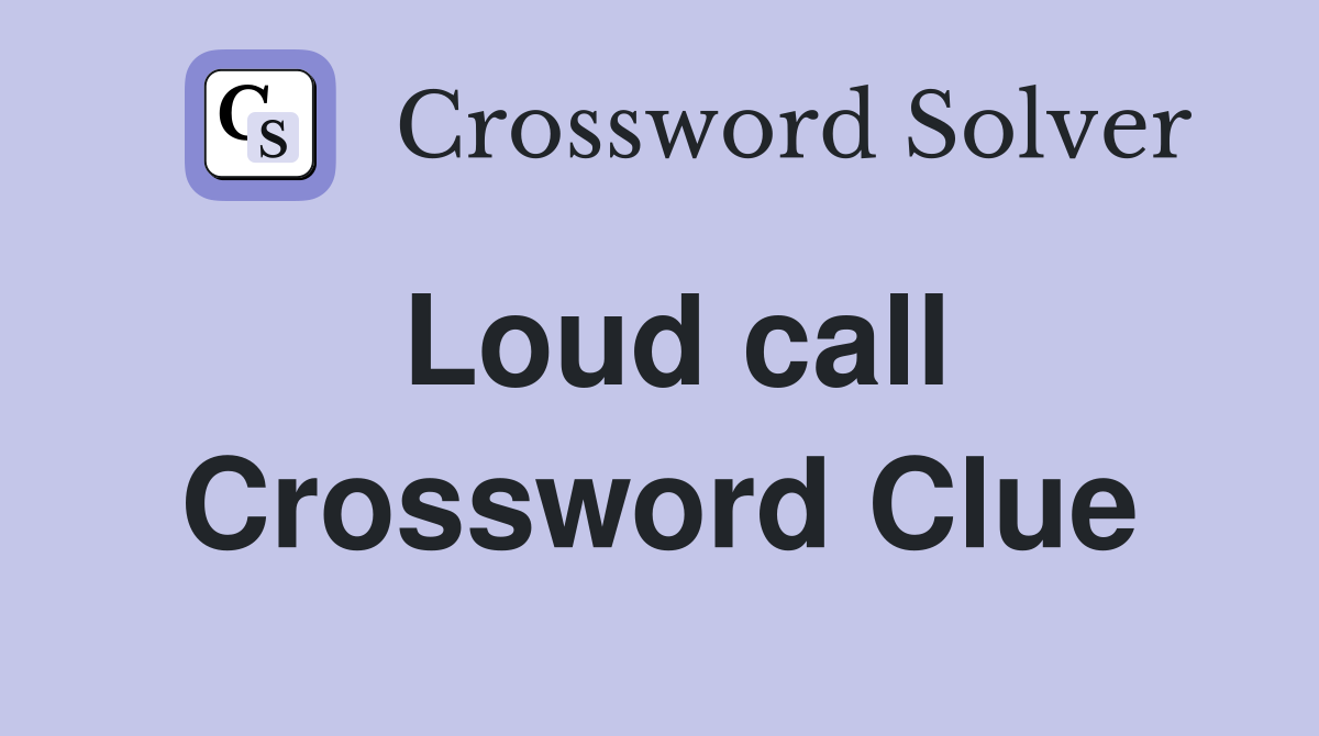 Loud call Crossword Clue