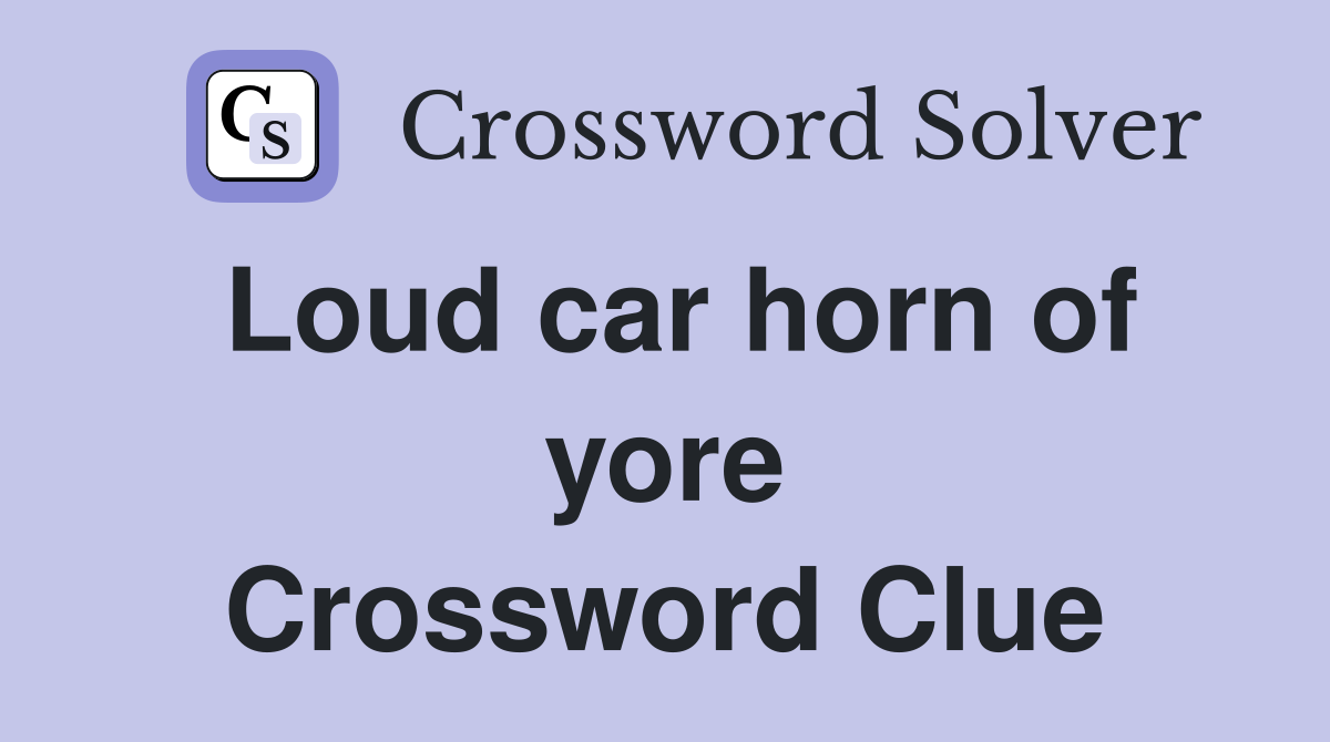 Loud car horn of yore Crossword Clue