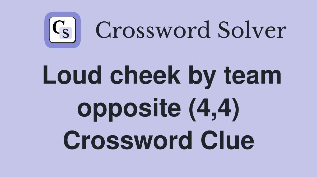 Loud cheek by team opposite (4,4) Crossword Clue