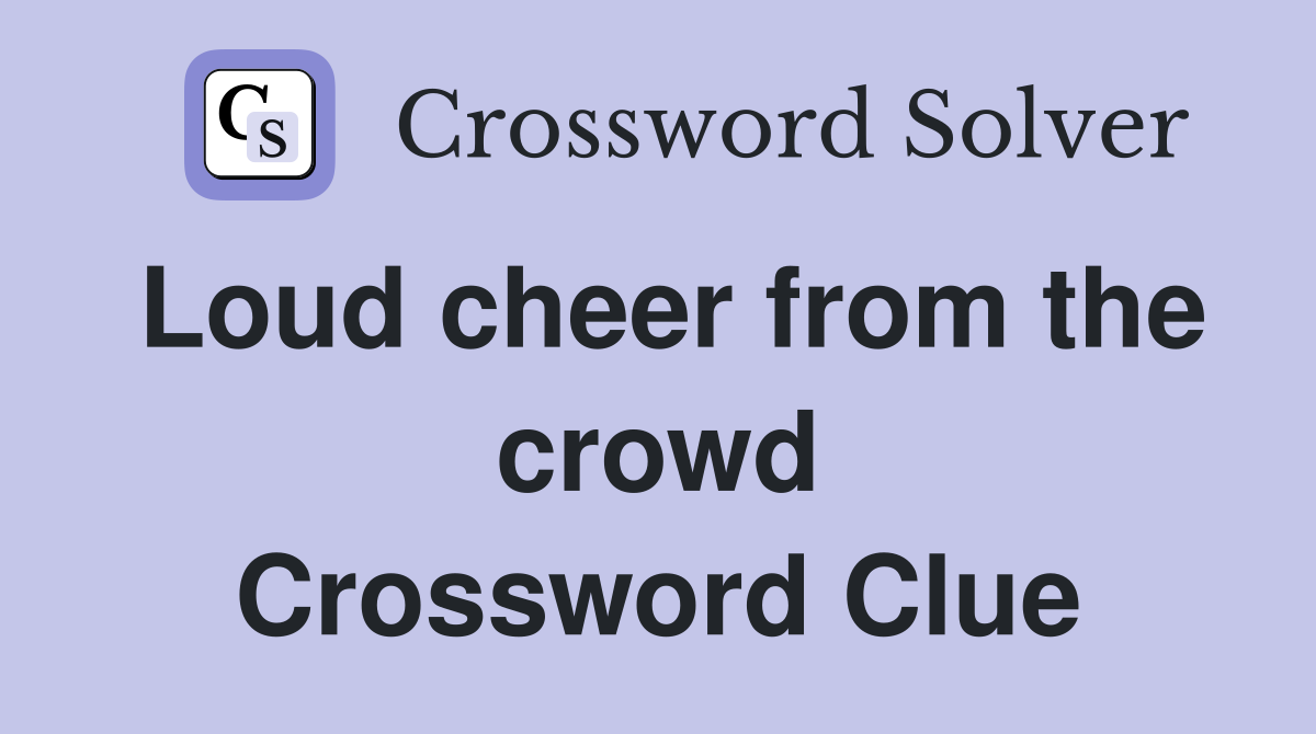 Loud cheer from the crowd Crossword Clue