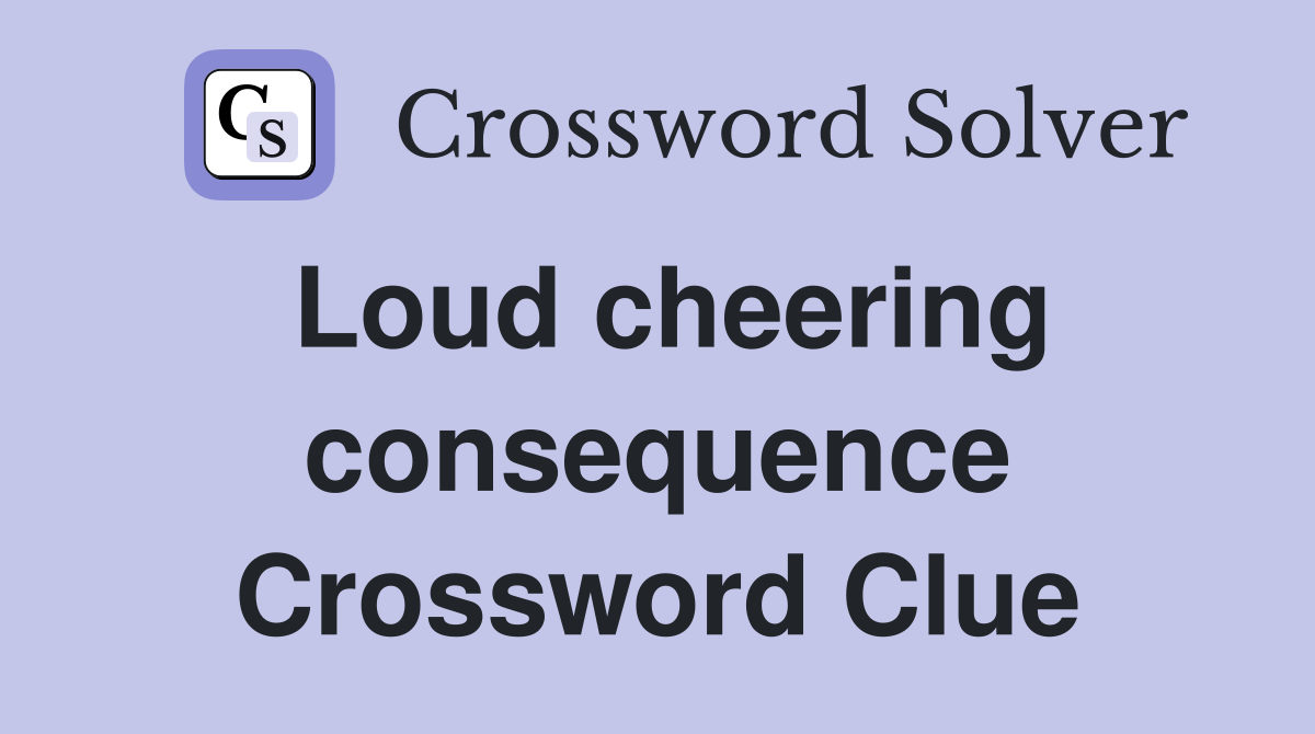 Loud cheering consequence Crossword Clue