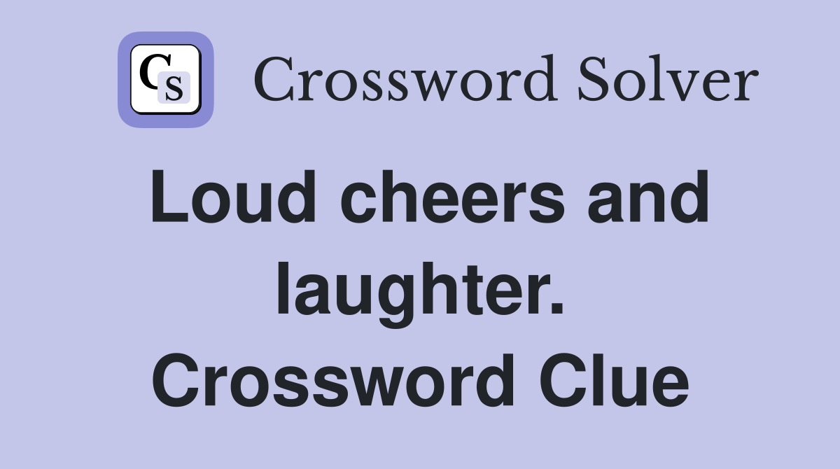 Loud cheers and laughter. Crossword Clue