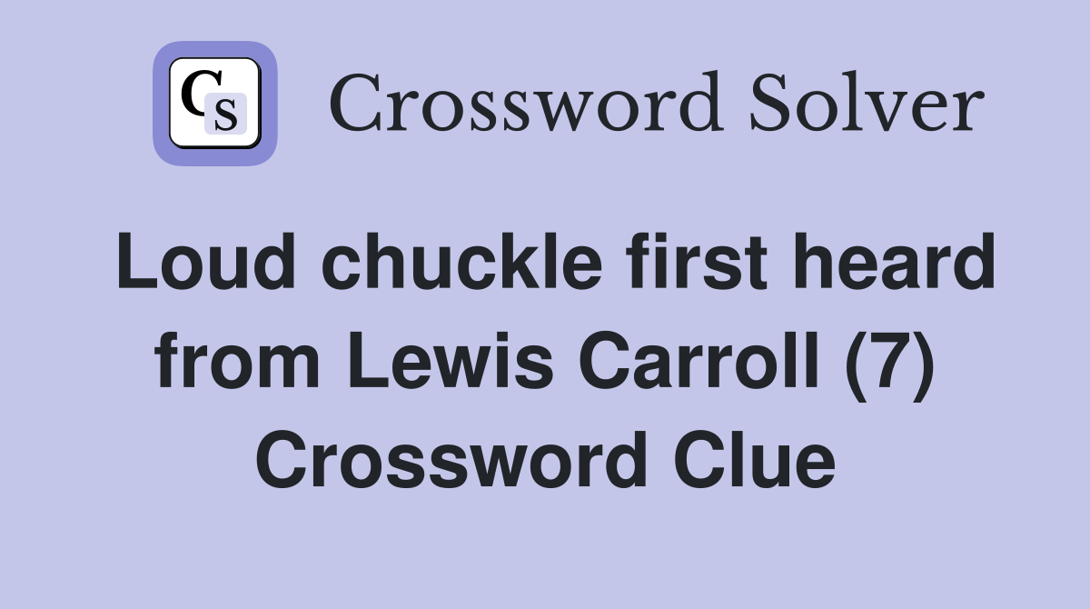 Loud chuckle first heard from Lewis Carroll (7) Crossword Clue