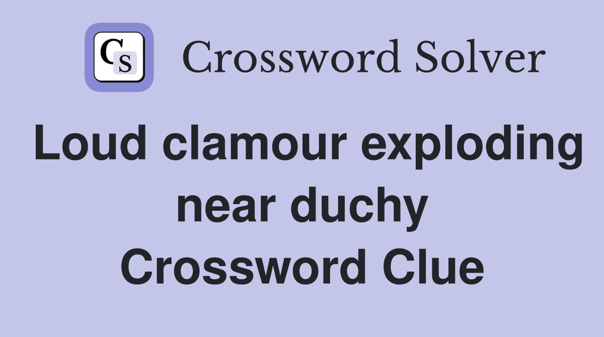 Loud clamour exploding near duchy Crossword Clue