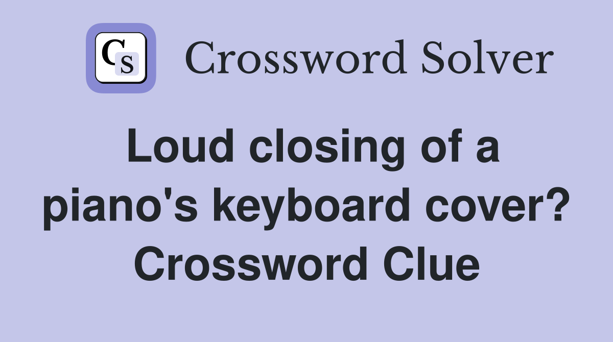 Loud closing of a piano's keyboard cover? Crossword Clue