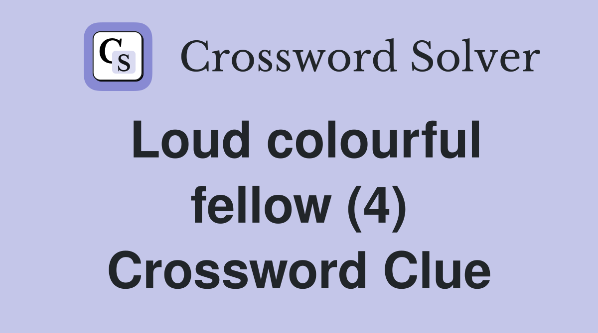 Loud colourful fellow (4) Crossword Clue