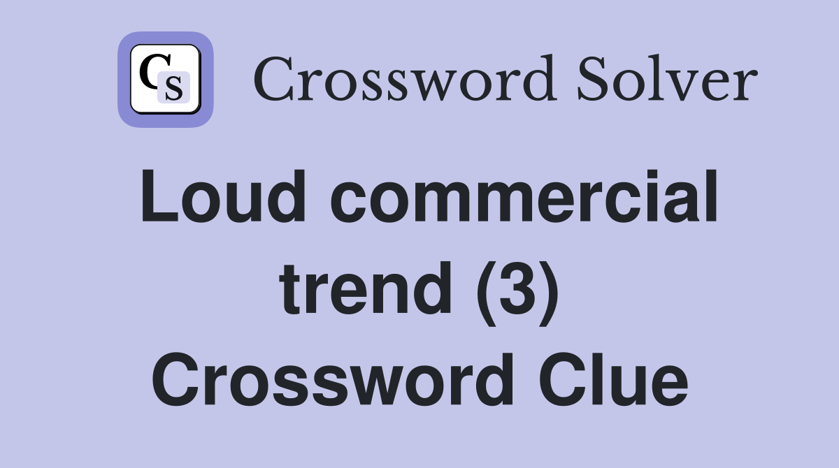 Loud commercial trend (3) Crossword Clue