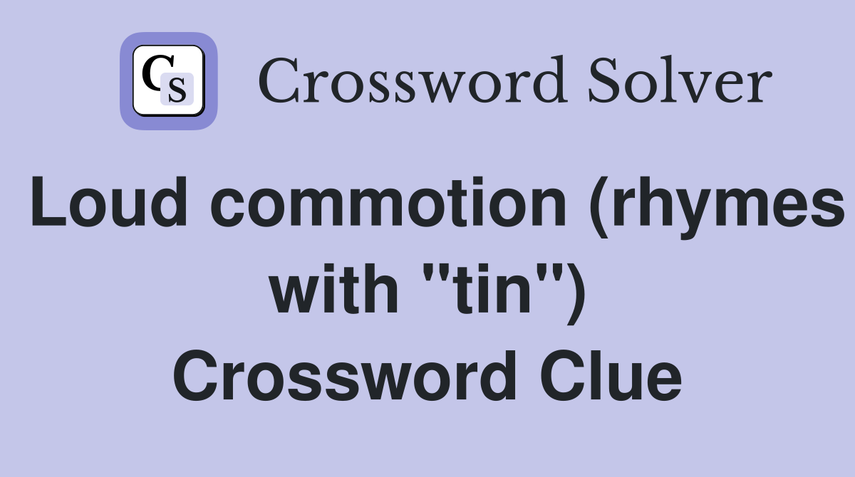 Loud commotion (rhymes with "tin") Crossword Clue