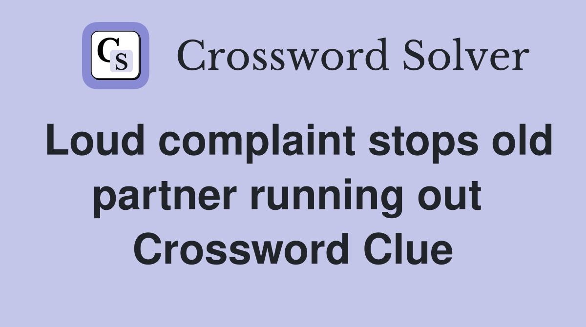 Loud complaint stops old partner running out  Crossword Clue