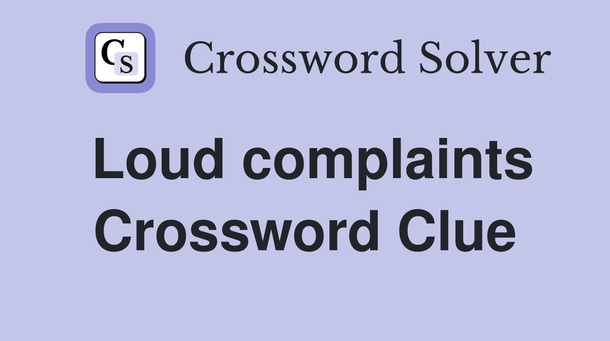 Loud complaints Crossword Clue