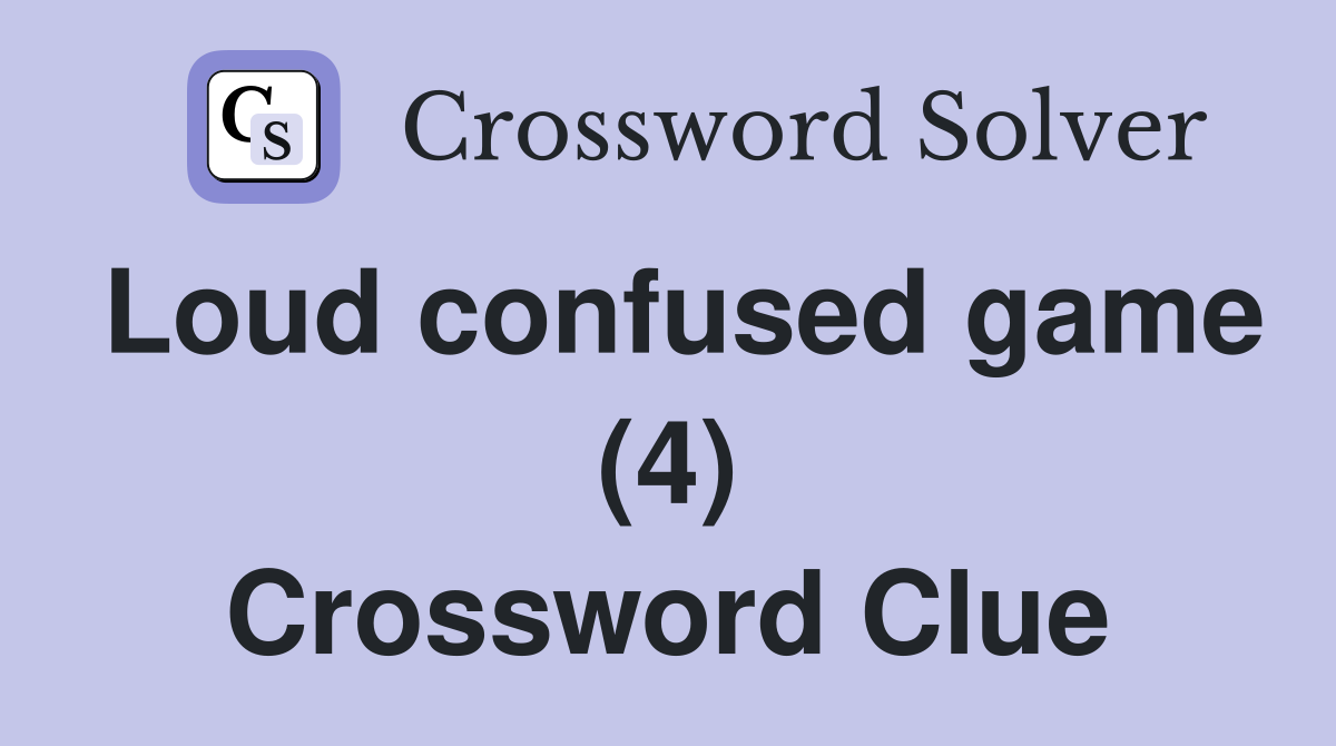 Loud confused game (4) Crossword Clue