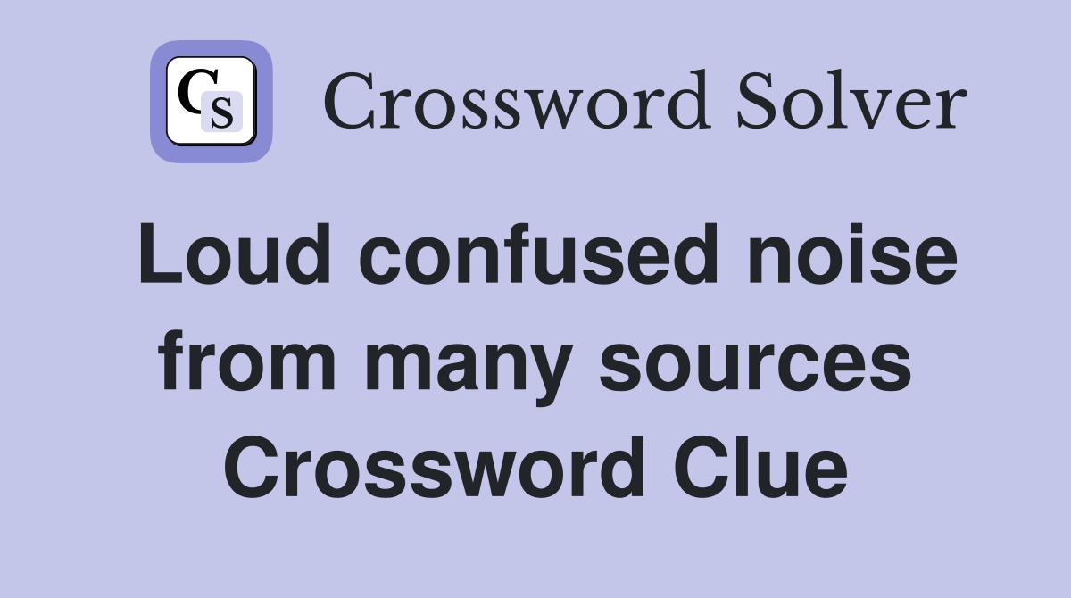 Loud confused noise from many sources Crossword Clue