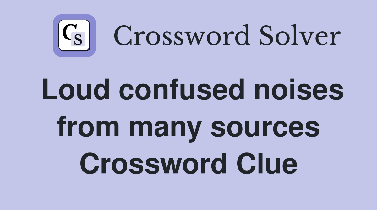 Loud confused noises from many sources Crossword Clue