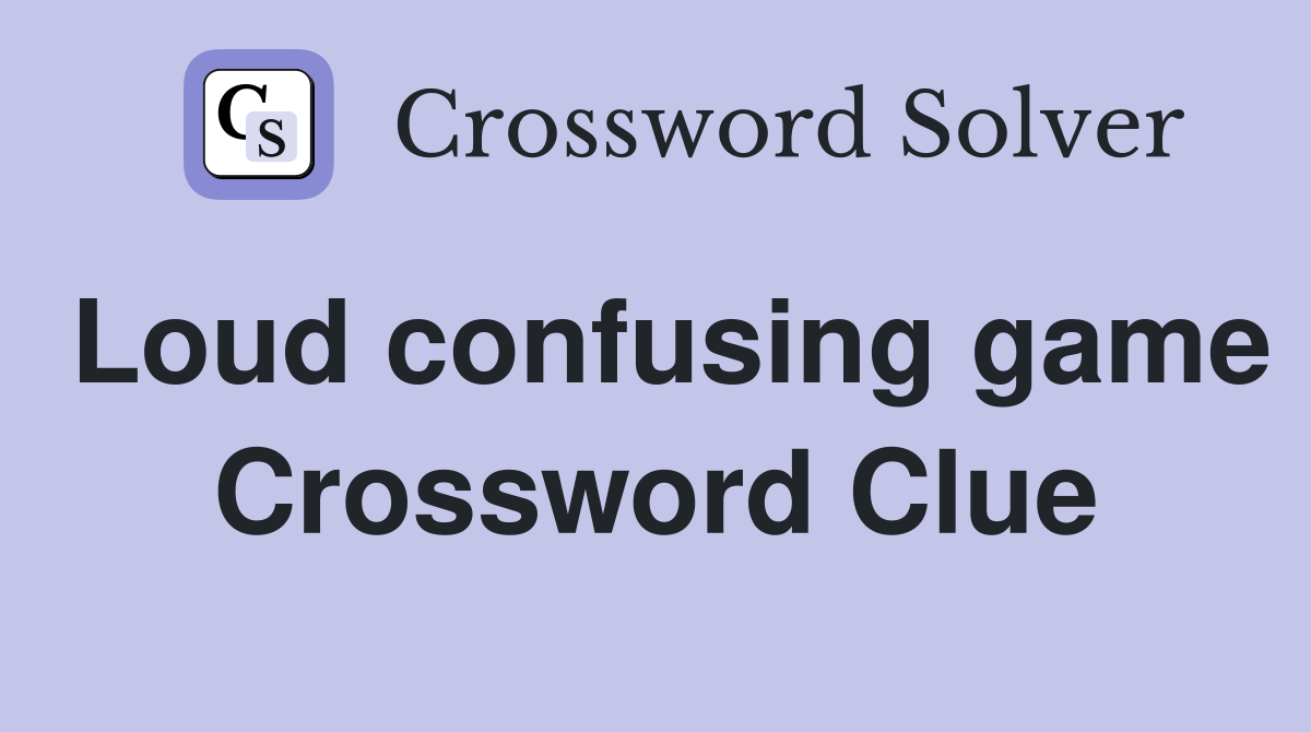 Loud confusing game Crossword Clue