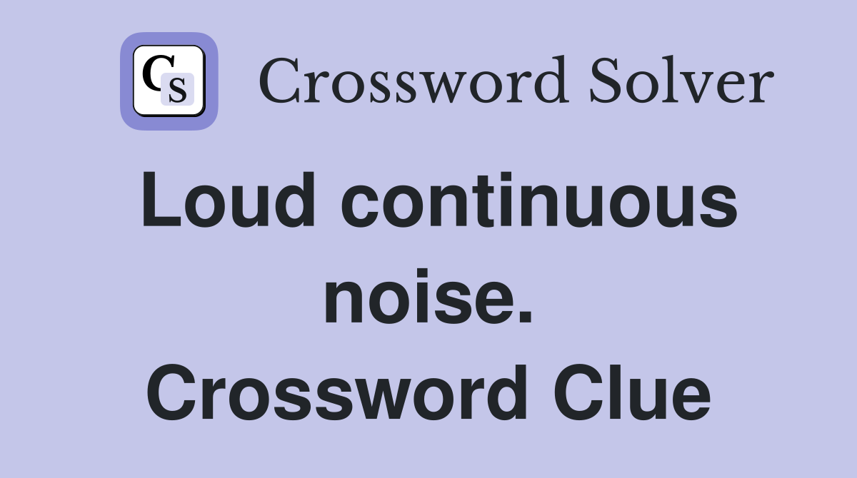 Loud continuous noise. Crossword Clue