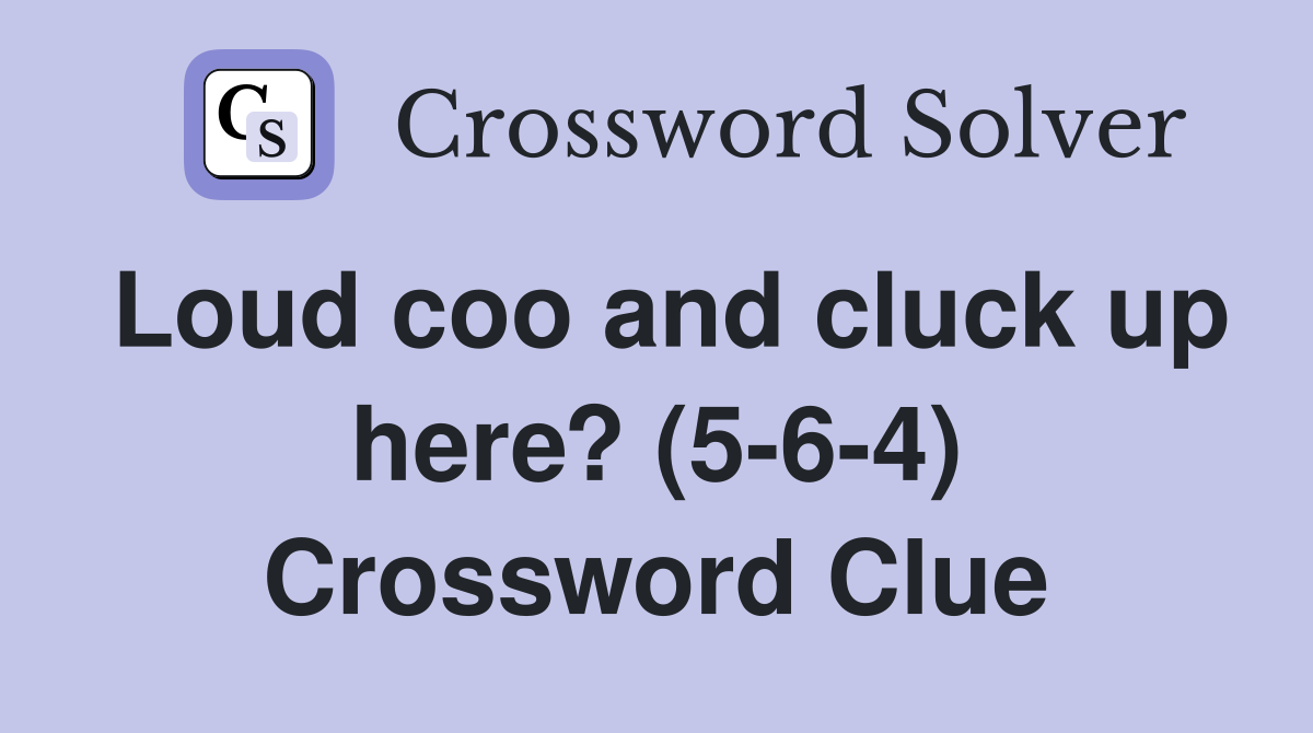 Loud coo and cluck up here? (5-6-4) Crossword Clue