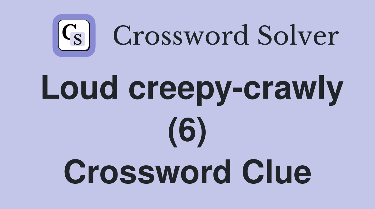Loud creepy-crawly (6) Crossword Clue