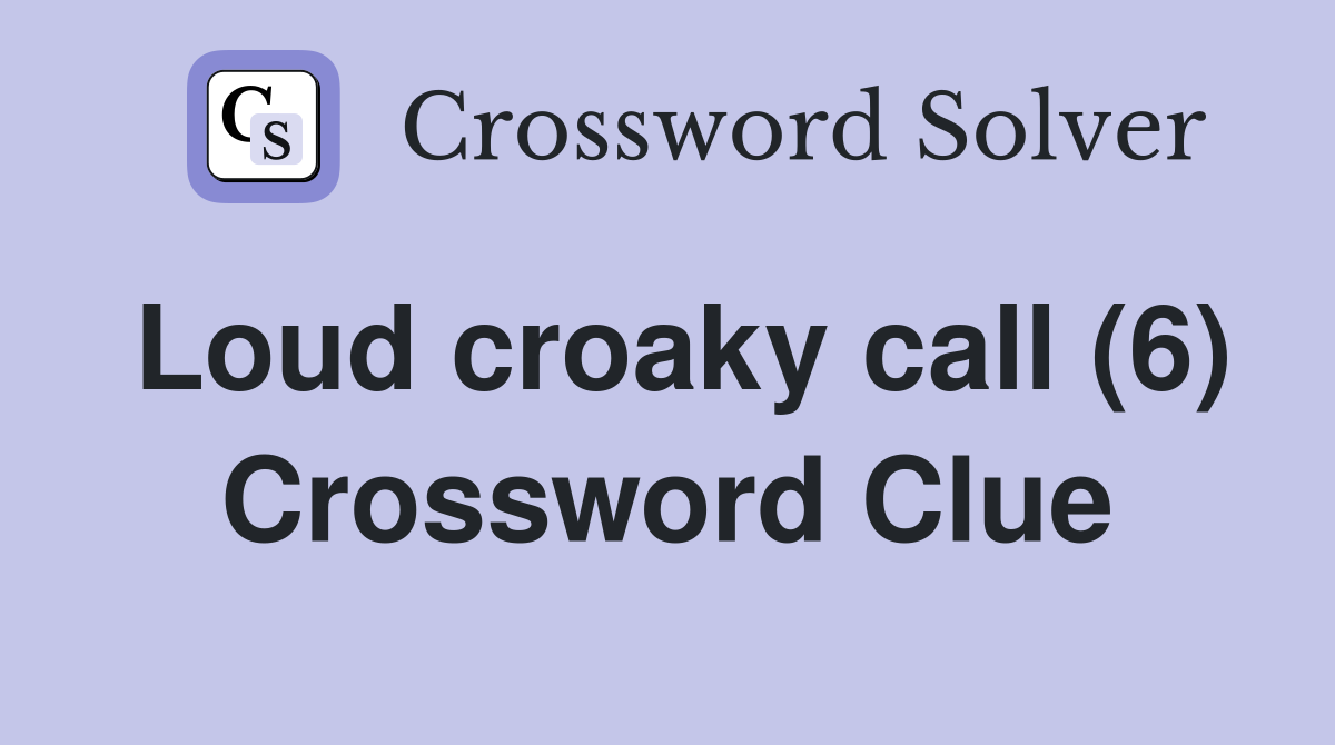 Loud croaky call (6) Crossword Clue