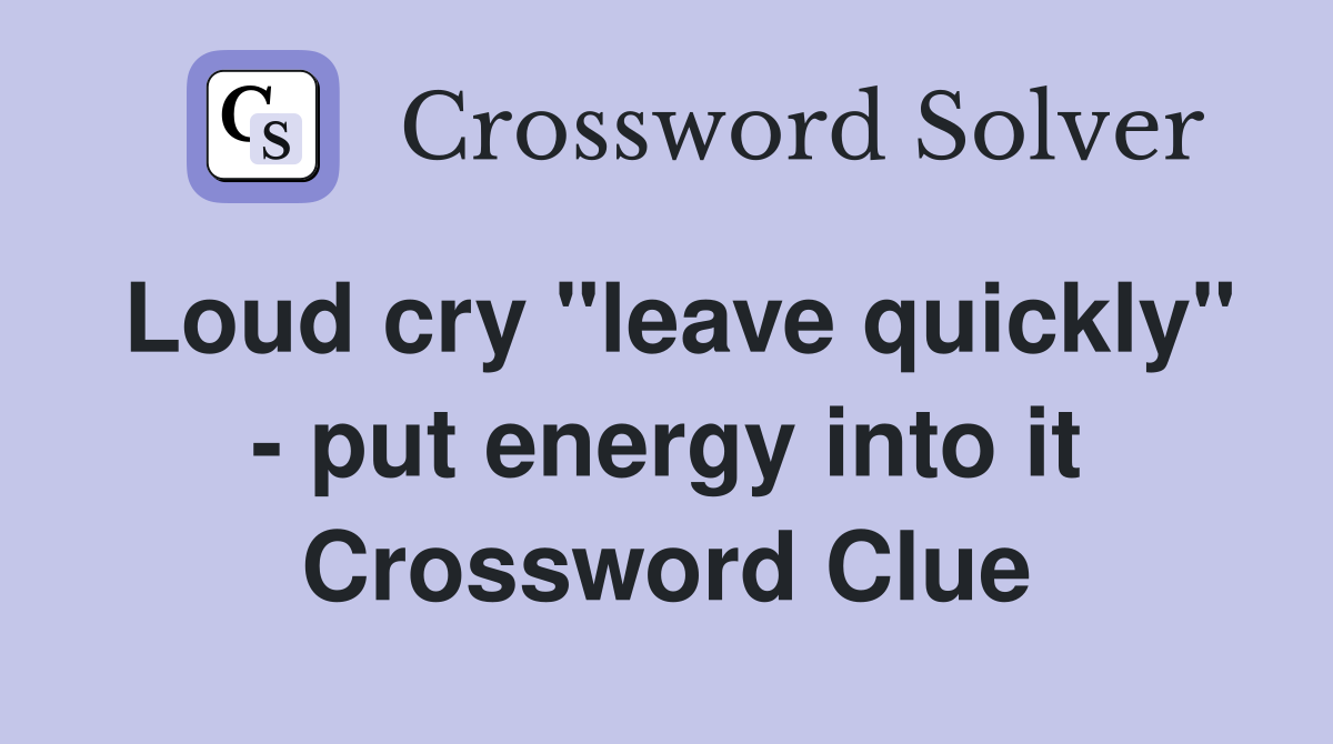 Loud cry "leave quickly" - put energy into it Crossword Clue