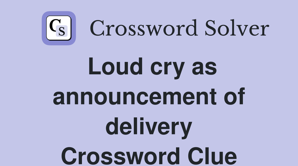 Loud cry as announcement of delivery Crossword Clue