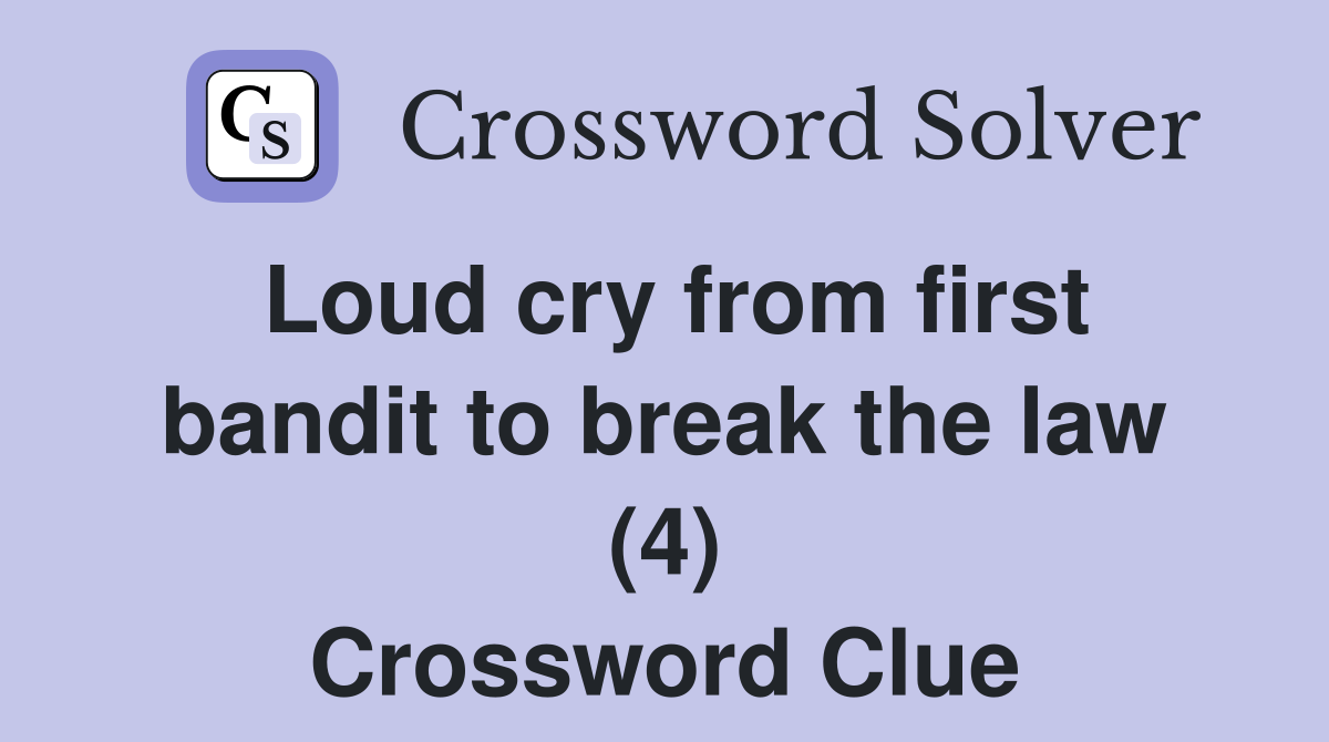 Loud cry from first bandit to break the law (4) Crossword Clue