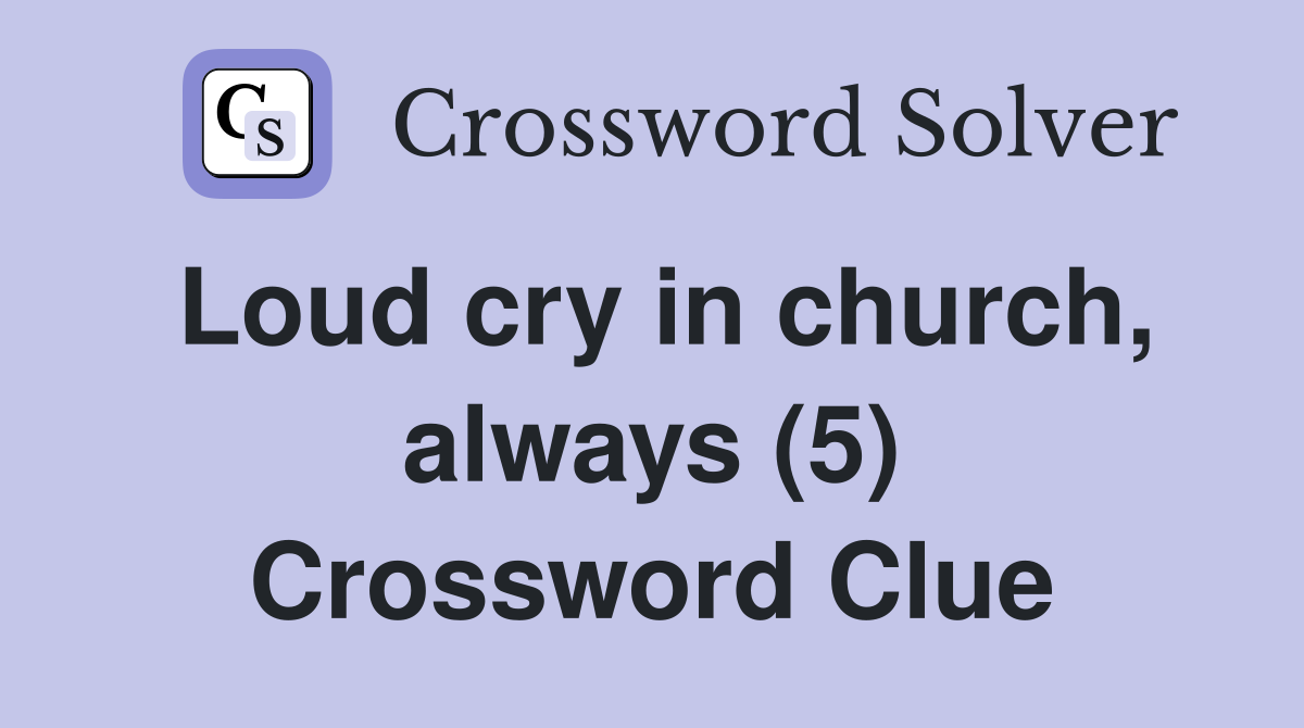 Loud cry in church, always (5) Crossword Clue