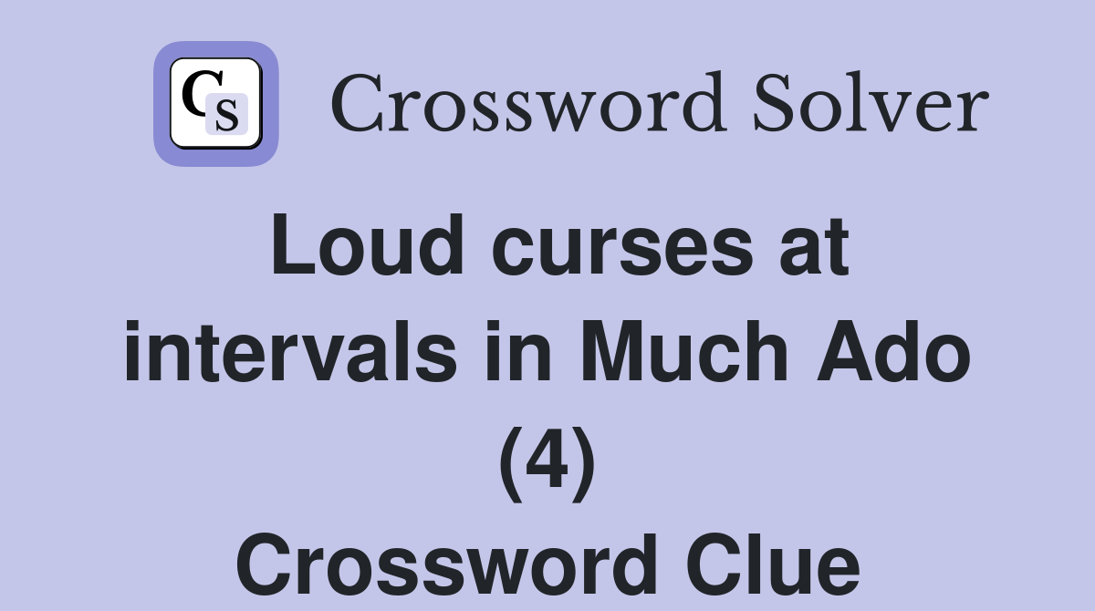 Loud curses at intervals in Much Ado (4) Crossword Clue