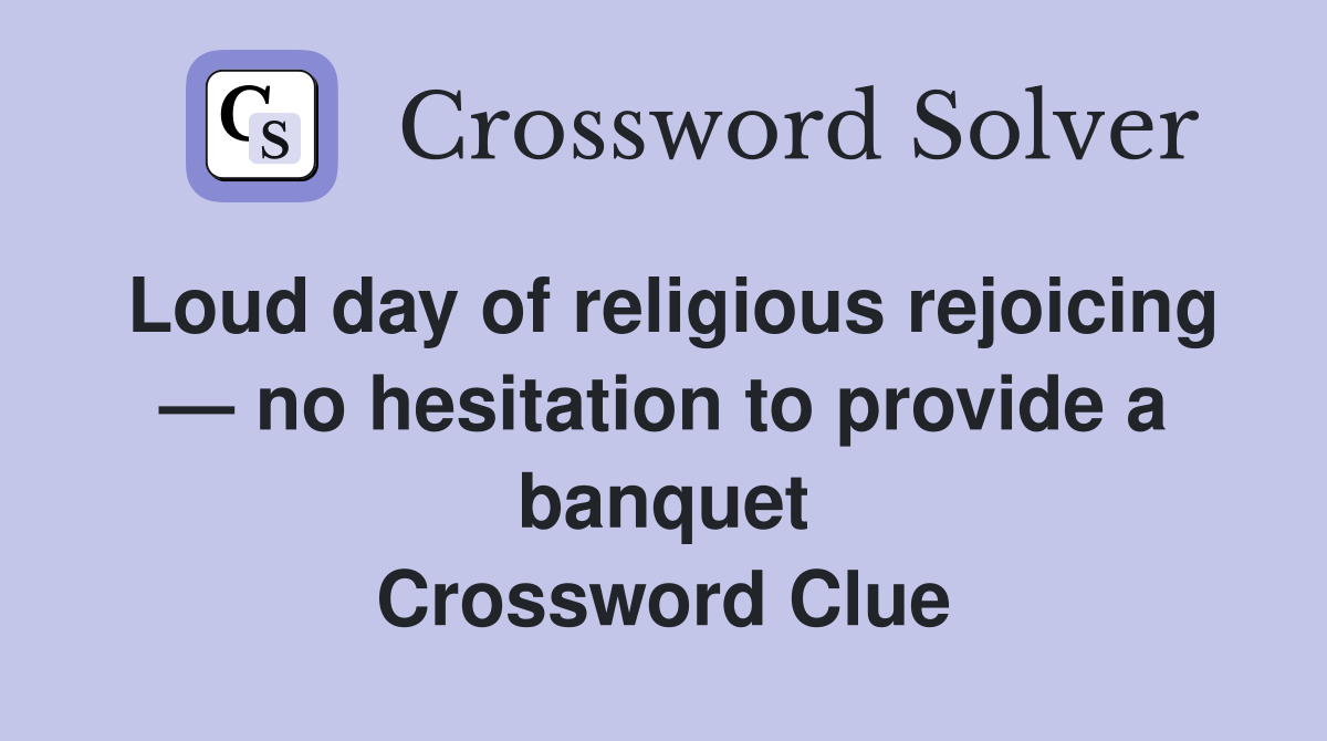 Loud day of religious rejoicing — no hesitation to provide a banquet Crossword Clue