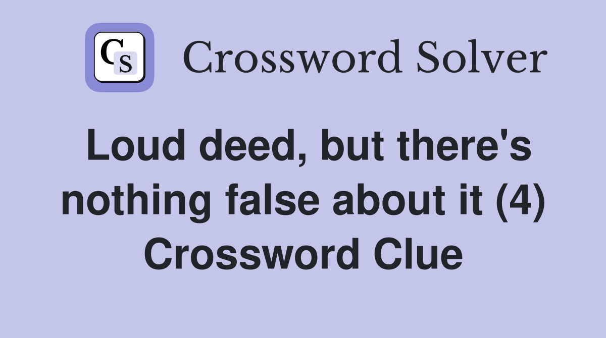Loud deed, but there's nothing false about it (4) Crossword Clue