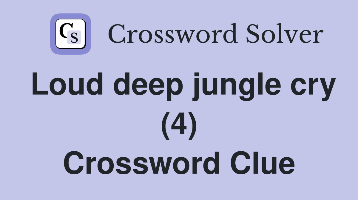 Loud deep jungle cry (4) Crossword Clue