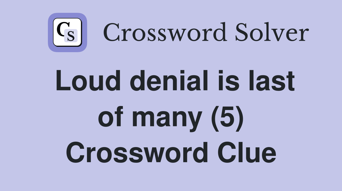 Loud denial is last of many (5) Crossword Clue