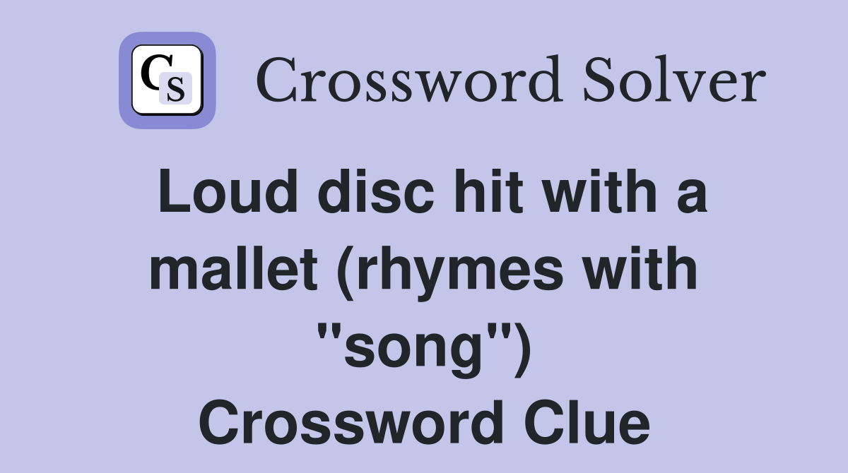 Loud disc hit with a mallet (rhymes with "song") Crossword Clue