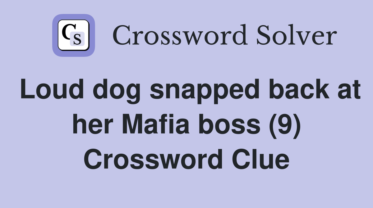 Loud dog snapped back at her Mafia boss (9) Crossword Clue
